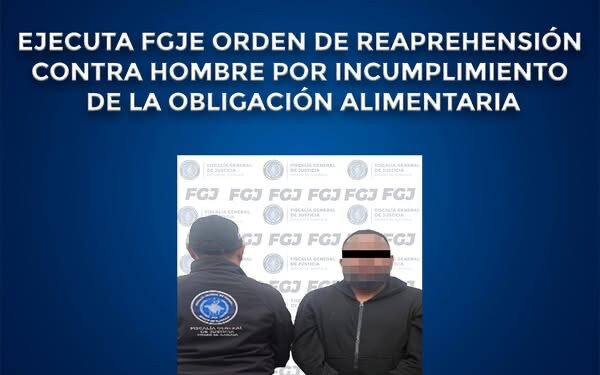 Ejecuta FGJE orden de reaprehensión contra hombre por incumplimiento de la obligación alimentaria