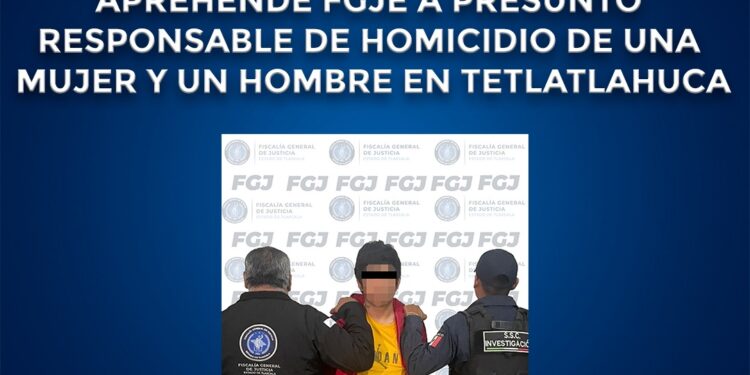 Aprehende FGJE a presunto responsable de homicidio de una mujer y un hombre en Tetlatlahuca